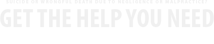 SUICIDE OR WRONGFUL DEATH DUE TO NEGLIGENCE OR MALPRACTICE? GET THE HELP YOU NEED - Nationally recognized expert in inpatient suicide law